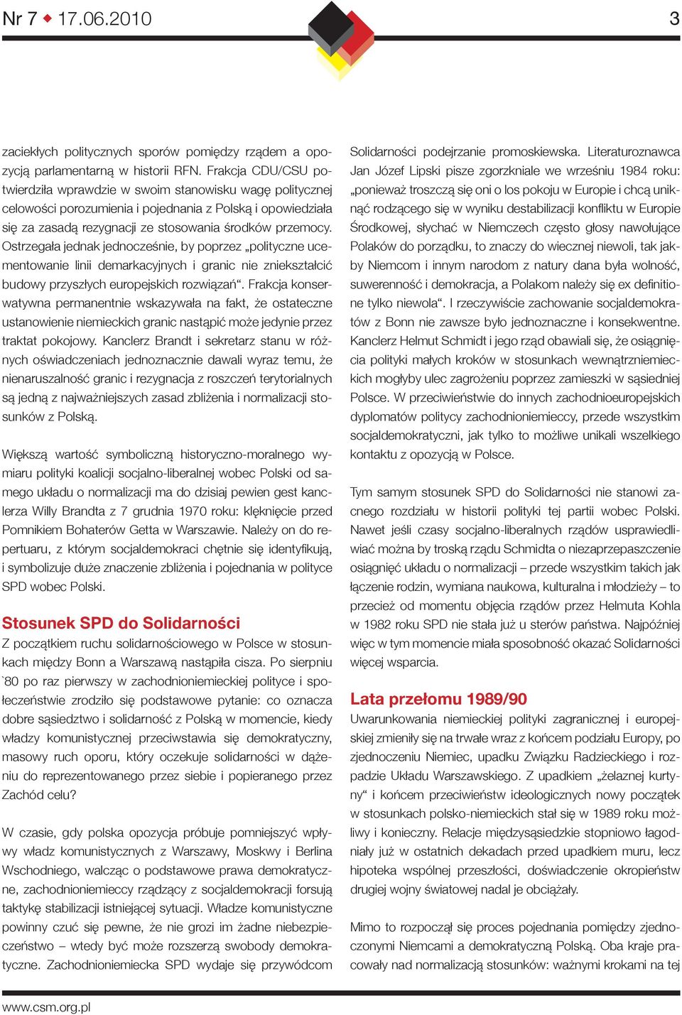 Ostrzegała jednak jednocześnie, by poprzez polityczne ucementowanie linii demarkacyjnych i granic nie zniekształcić budowy przyszłych europejskich rozwiązań.