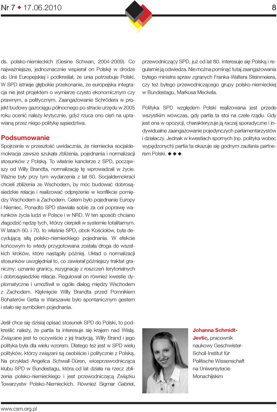 Zaangażowanie Schrödera w projekt budowy gazociągu północnego po stracie urzędu w 2005 roku ocenić należy krytycznie, gdyż rzuca ono cień na uprawianą przez niego politykę sąsiedztwa.