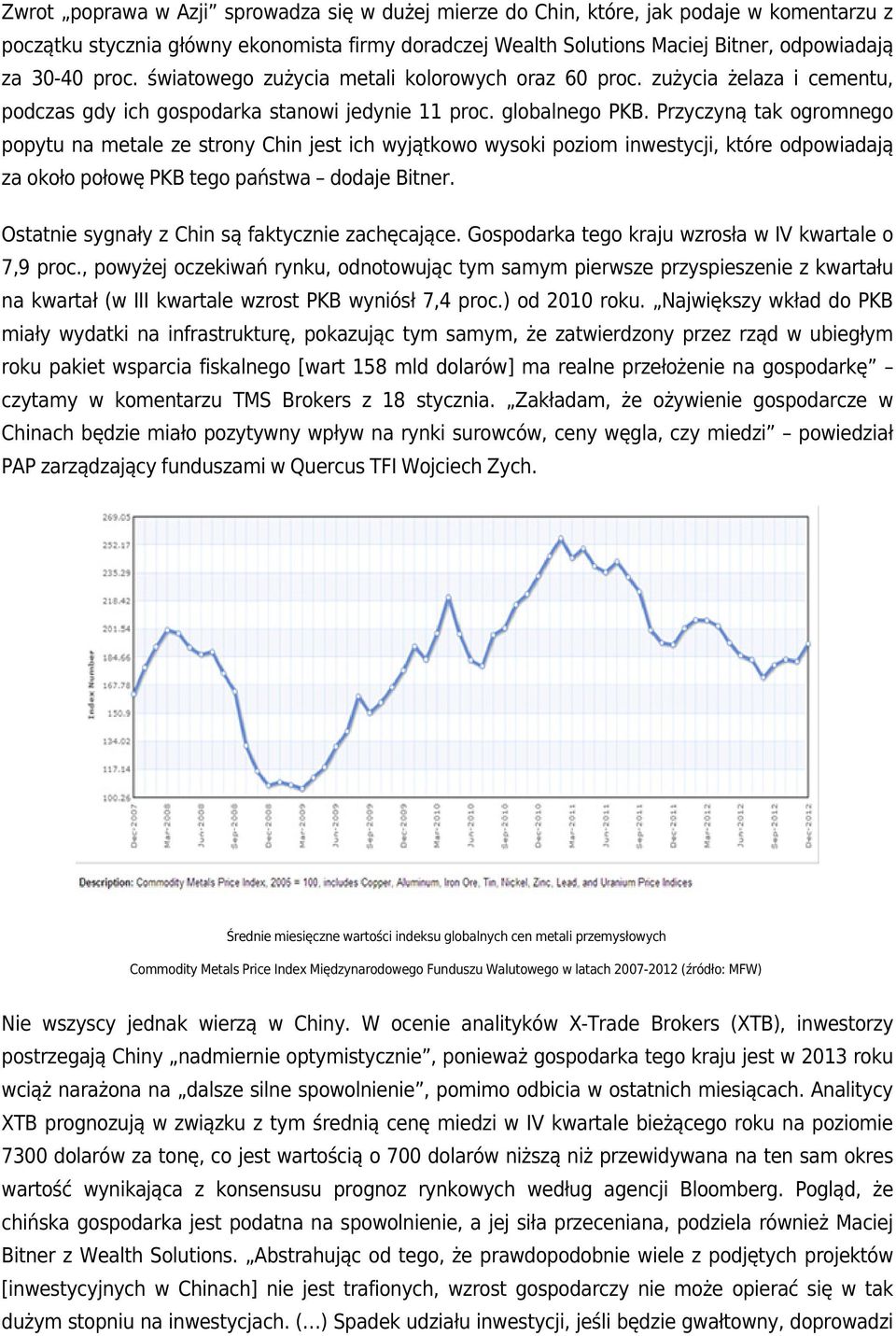 Przyczyną tak ogromnego popytu na metale ze strony Chin jest ich wyjątkowo wysoki poziom inwestycji, które odpowiadają za około połowę PKB tego państwa dodaje Bitner.