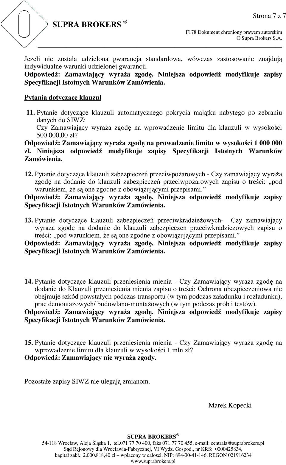 Odpowiedź: Zamawiający wyraŝa zgodę na prowadzenie limitu w wysokości 1 000 000 zł. Niniejsza odpowiedź modyfikuje zapisy Specyfikacji Istotnych Warunków Zamówienia. 12.