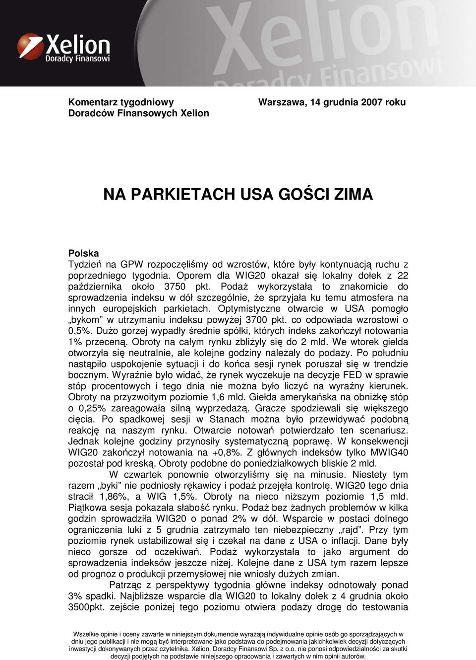 PodaŜ wykorzystała to znakomicie do sprowadzenia indeksu w dół szczególnie, Ŝe sprzyjała ku temu atmosfera na innych europejskich parkietach.