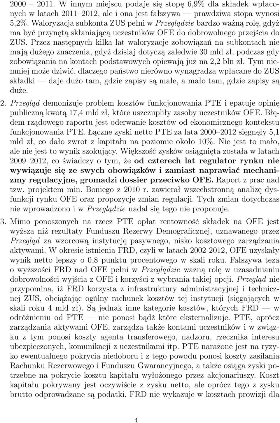 Przez następnych kilka lat waloryzacje zobowiązań na subkontach nie mają dużego znaczenia, gdyż dzisiaj dotyczą zaledwie 30 mld zł, podczas gdy zobowiązania na kontach podstawowych opiewają już na