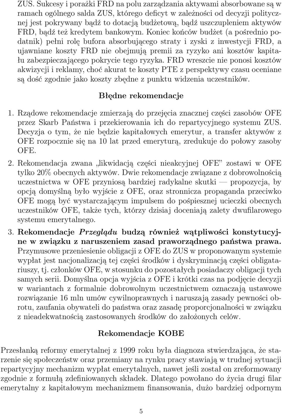 Koniec końców budżet (a pośrednio podatnik) pełni rolę bufora absorbującego straty i zyski z inwestycji FRD, a ujawniane koszty FRD nie obejmują premii za ryzyko ani kosztów kapitału