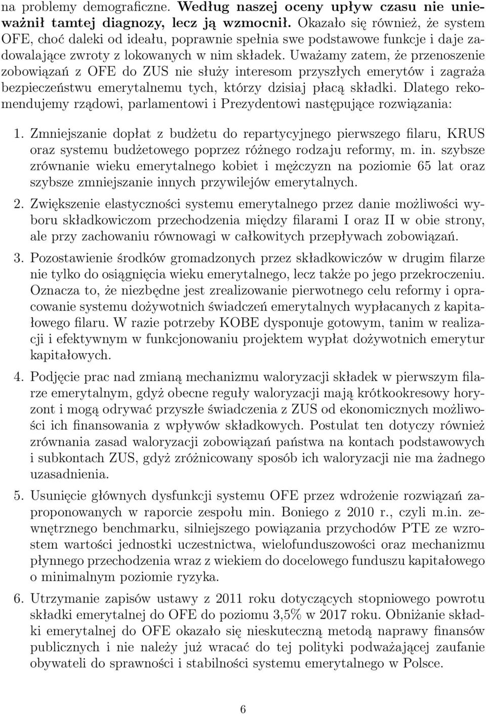 Uważamy zatem, że przenoszenie zobowiązań z OFE do ZUS nie służy interesom przyszłych emerytów i zagraża bezpieczeństwu emerytalnemu tych, którzy dzisiaj płacą składki.