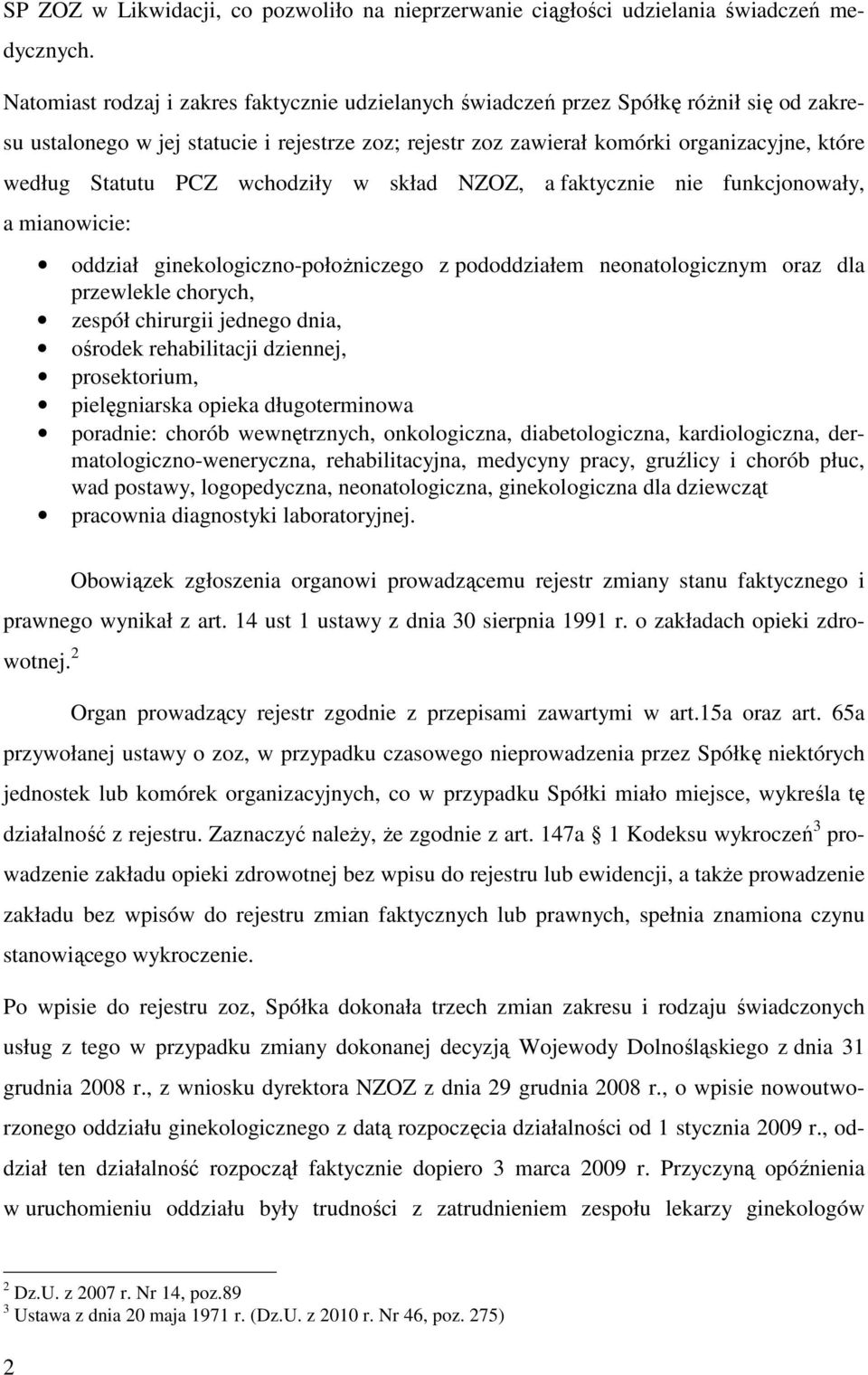 Statutu PCZ wchodziły w skład NZOZ, a faktycznie nie funkcjonowały, a mianowicie: oddział ginekologiczno-połoŝniczego z pododdziałem neonatologicznym oraz dla przewlekle chorych, zespół chirurgii