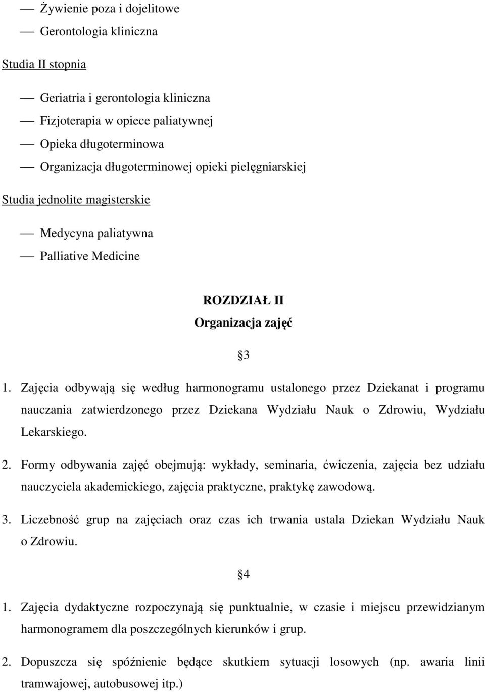 Zajęcia odbywają się według harmonogramu ustalonego przez Dziekanat i programu nauczania zatwierdzonego przez Dziekana Wydziału Nauk o Zdrowiu, Wydziału Lekarskiego. 2.