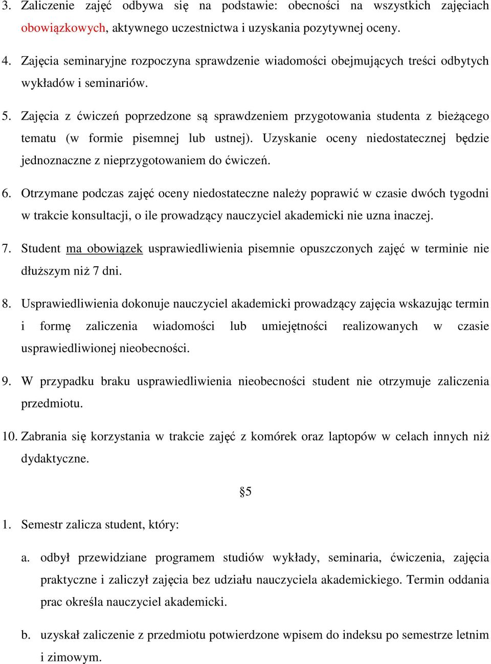 Zajęcia z ćwiczeń poprzedzone są sprawdzeniem przygotowania studenta z bieżącego tematu (w formie pisemnej lub ustnej).