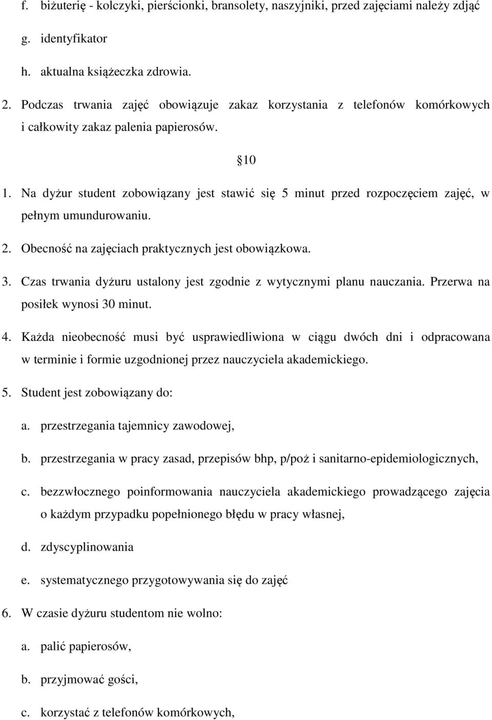 Na dyżur student zobowiązany jest stawić się 5 minut przed rozpoczęciem zajęć, w pełnym umundurowaniu. 2. Obecność na zajęciach praktycznych jest obowiązkowa. 3.