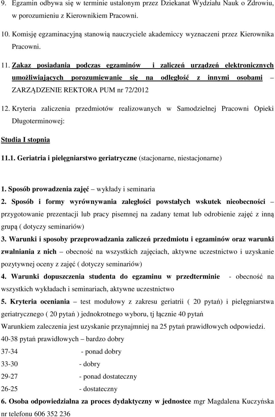 Zakaz posiadania podczas egzaminów i zaliczeń urządzeń elektronicznych umożliwiających porozumiewanie się na odległość z innymi osobami ZARZĄDZENIE REKTORA PUM nr 72/2012 12.