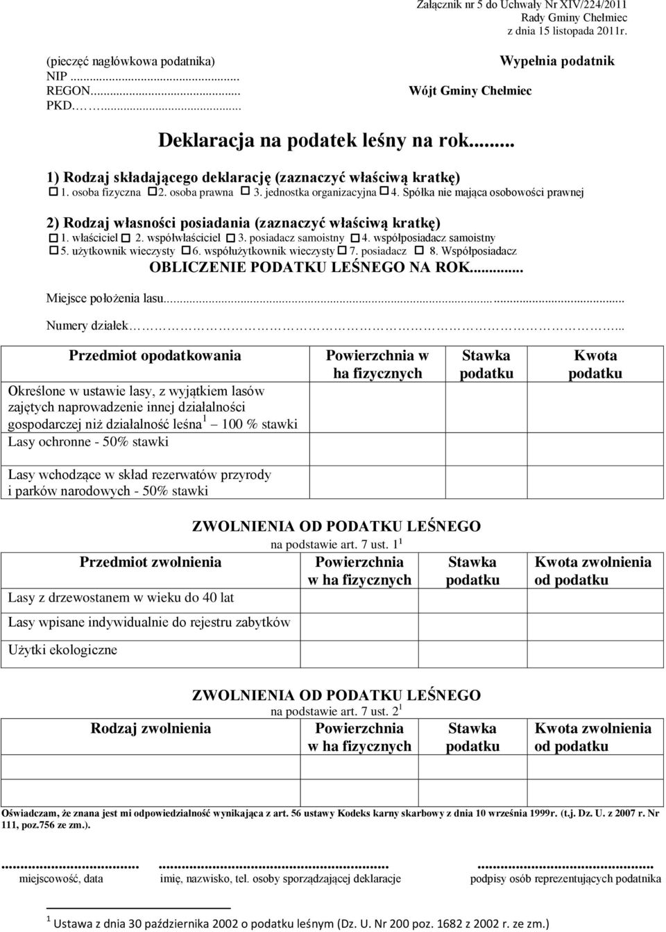 Spółka nie mająca osobowości prawnej 2) Rodzaj własności posiadania (zaznaczyć właściwą kratkę) 1. właściciel 2. współwłaściciel 3. posiadacz samoistny 4. współposiadacz samoistny 5.