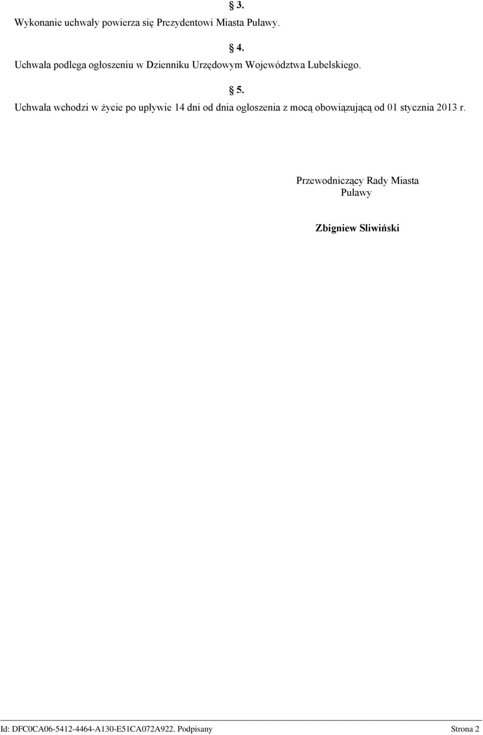 Uchwała wchodzi w życie po upływie 14 dni od dnia ogłoszenia z mocą