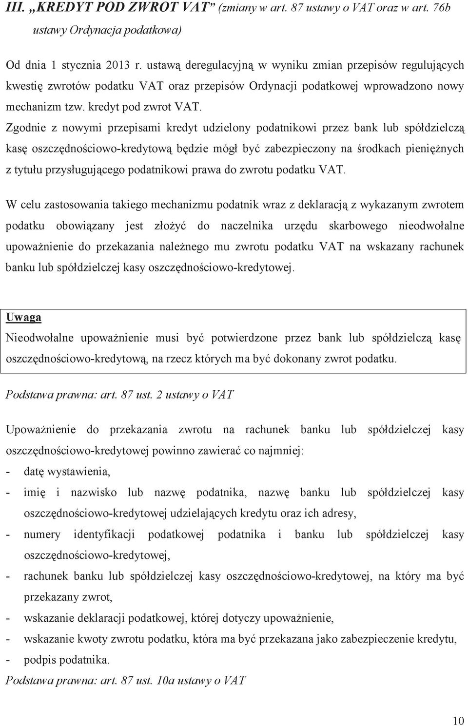 Zgodnie z nowymi przepisami kredyt udzielony podatnikowi przez bank lub spółdzielcz kas oszczdnociowo-kredytow bdzie mógł by zabezpieczony na rodkach pieninych z tytułu przysługujcego podatnikowi