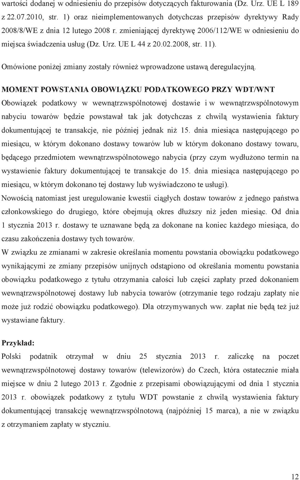 2008, str. 11). Omówione poniej zmiany zostały równie wprowadzone ustaw deregulacyjn.