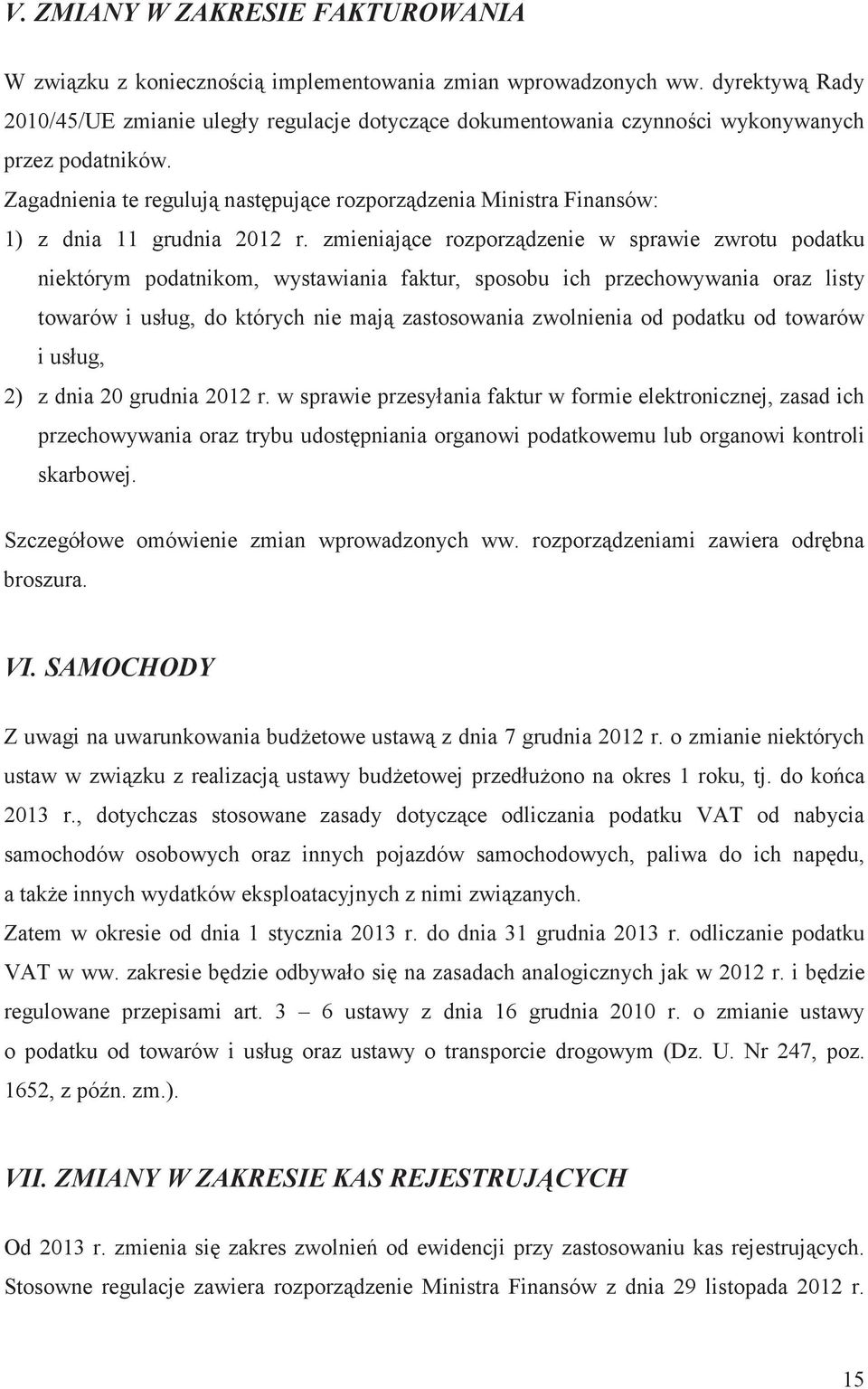 Zagadnienia te reguluj nastpujce rozporzdzenia Ministra Finansów: 1) z dnia 11 grudnia 2012 r.