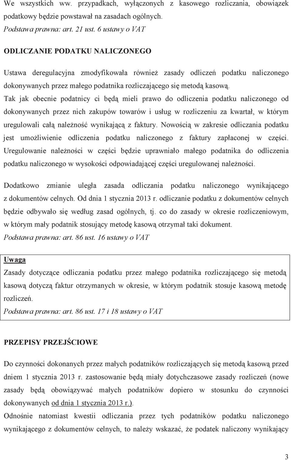 Tak jak obecnie podatnicy ci bd mieli prawo do odliczenia podatku naliczonego od dokonywanych przez nich zakupów towarów i usług w rozliczeniu za kwartał, w którym uregulowali cał naleno wynikajc z