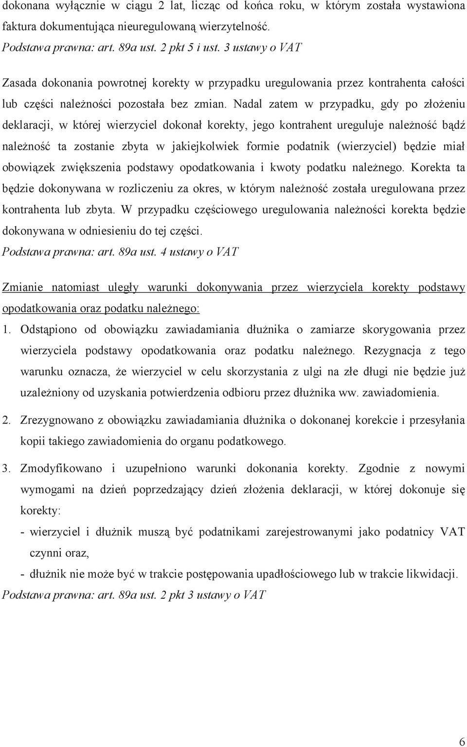 Nadal zatem w przypadku, gdy po złoeniu deklaracji, w której wierzyciel dokonał korekty, jego kontrahent ureguluje naleno bd naleno ta zostanie zbyta w jakiejkolwiek formie podatnik (wierzyciel)