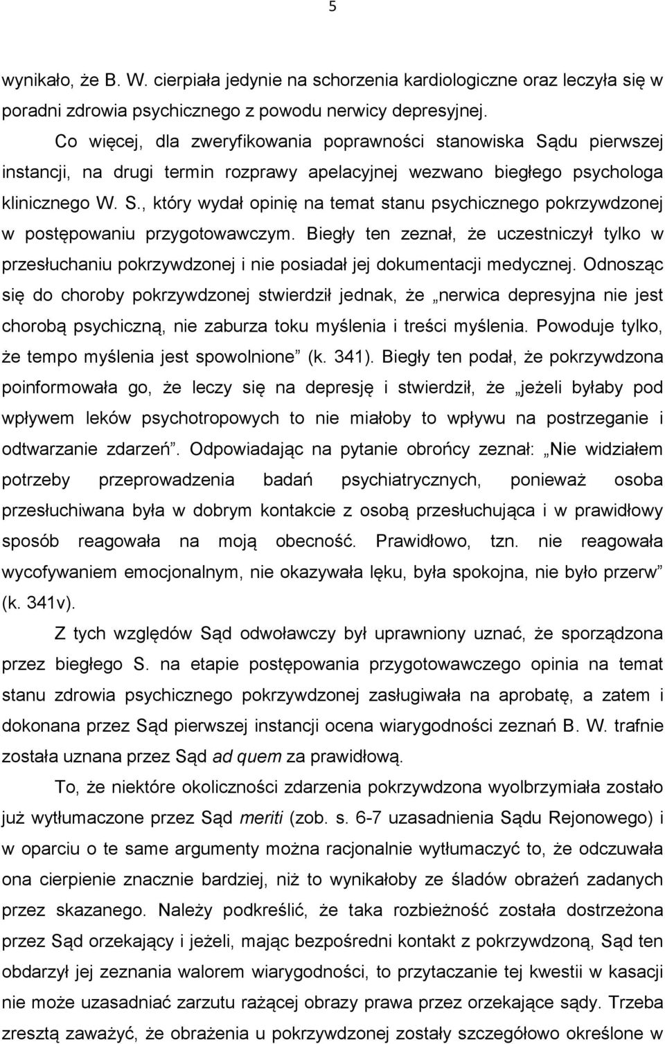 Biegły ten zeznał, że uczestniczył tylko w przesłuchaniu pokrzywdzonej i nie posiadał jej dokumentacji medycznej.