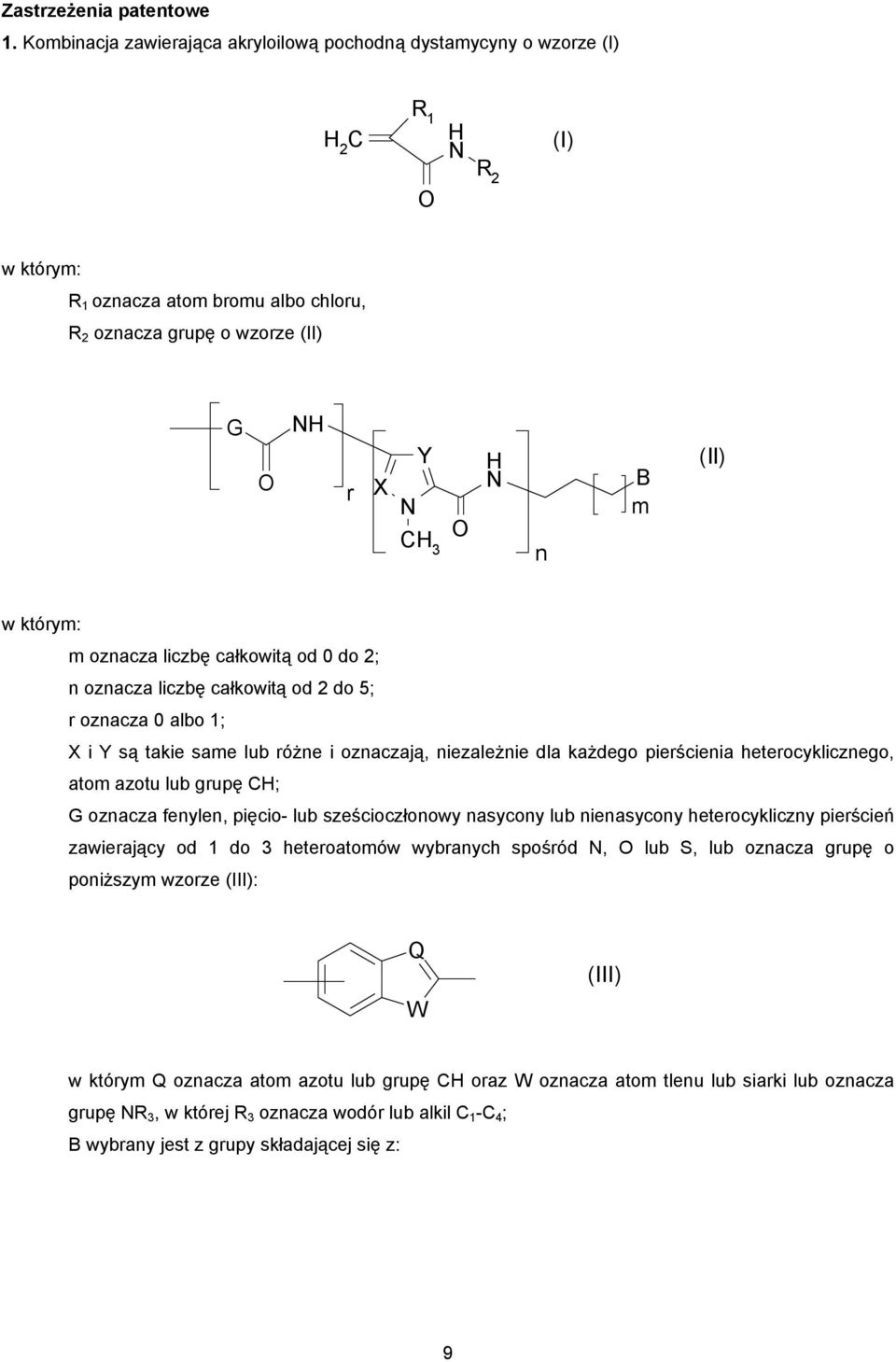 którym: m oznacza liczbę całkowitą od 0 do 2 n oznacza liczbę całkowitą od 2 do 5 r oznacza 0 albo 1 X i Y są takie same lub różne i oznaczają, niezależnie dla każdego pierścienia heterocyklicznego,