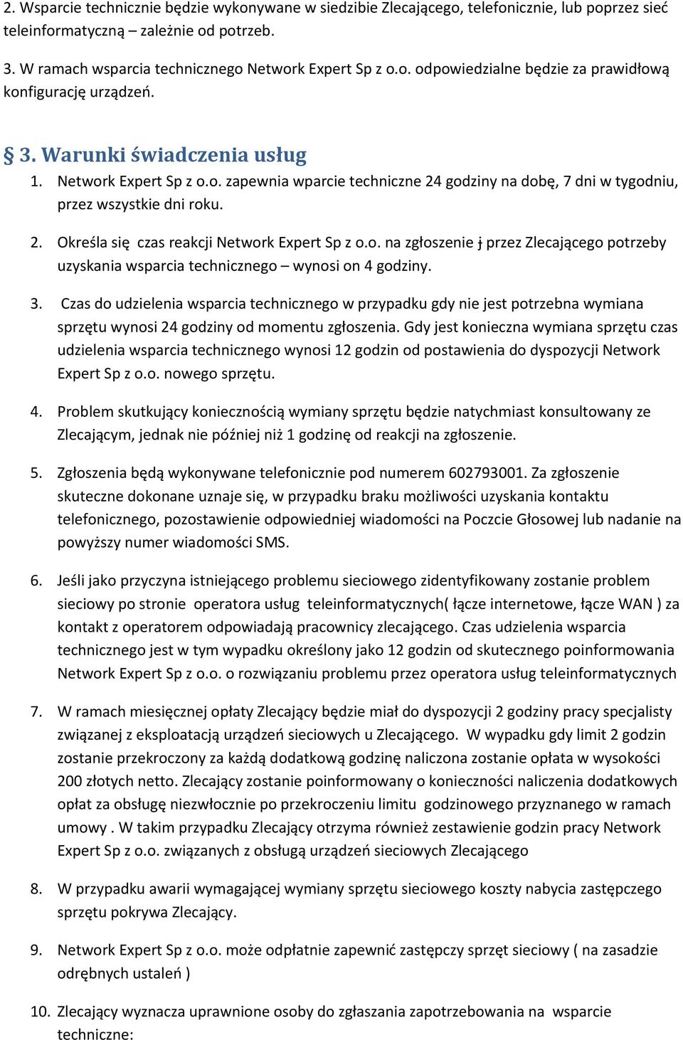 o. na zgłoszenie j przez Zlecającego potrzeby uzyskania wsparcia technicznego wynosi on 4 godziny. 3.