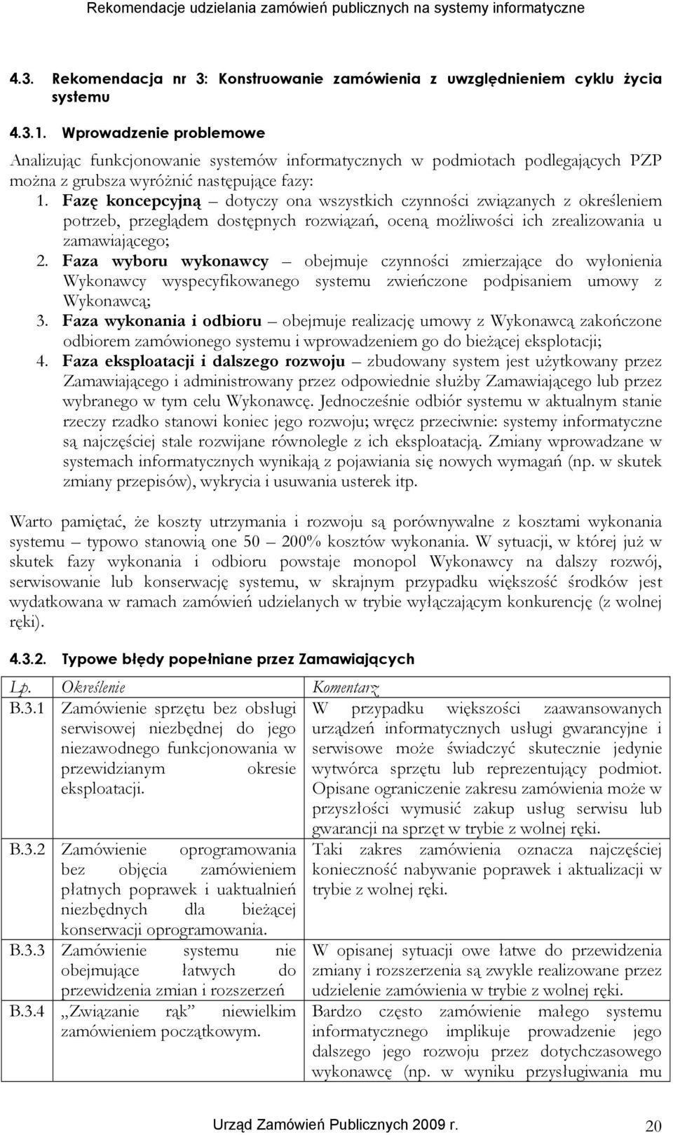 Fazę koncepcyjną dotyczy ona wszystkich czynności związanych z określeniem potrzeb, przeglądem dostępnych rozwiązań, oceną możliwości ich zrealizowania u zamawiającego; 2.