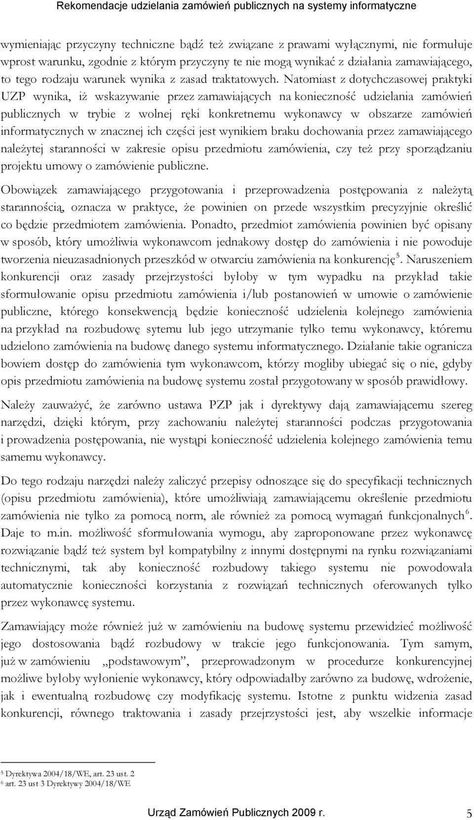 Natomiast z dotychczasowej praktyki UZP wynika, iż wskazywanie przez zamawiających na konieczność udzielania zamówień publicznych w trybie z wolnej ręki konkretnemu wykonawcy w obszarze zamówień