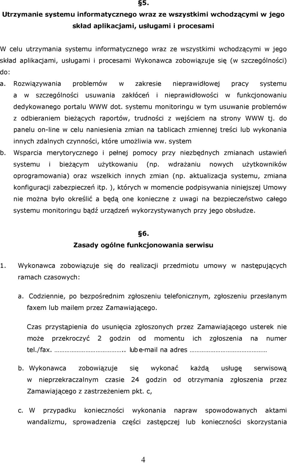 Rozwiązywania problemów w zakresie nieprawidłowej pracy systemu a w szczególności usuwania zakłóceń i nieprawidłowości w funkcjonowaniu dedykowanego portalu WWW dot.