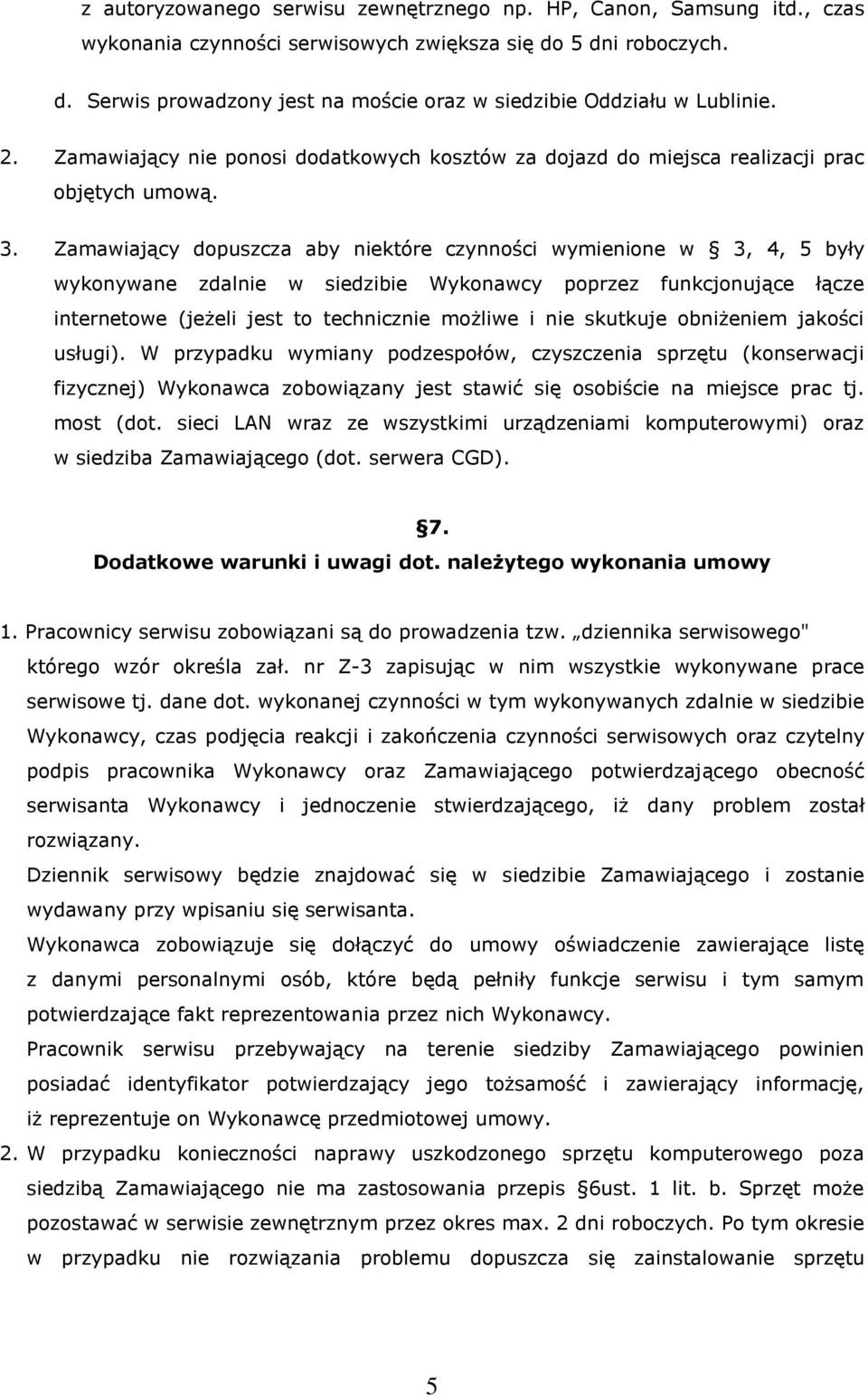 Zamawiający dopuszcza aby niektóre czynności wymienione w 3, 4, 5 były wykonywane zdalnie w siedzibie Wykonawcy poprzez funkcjonujące łącze internetowe (jeżeli jest to technicznie możliwe i nie