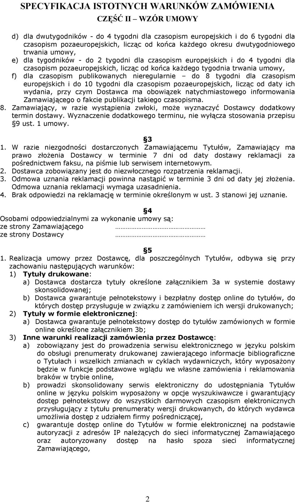 czasopism europejskich i do 10 tygodni dla czasopism pozaeuropejskich, licząc od daty ich wydania, przy czym Dostawca ma obowiązek natychmiastowego informowania Zamawiającego o fakcie publikacji