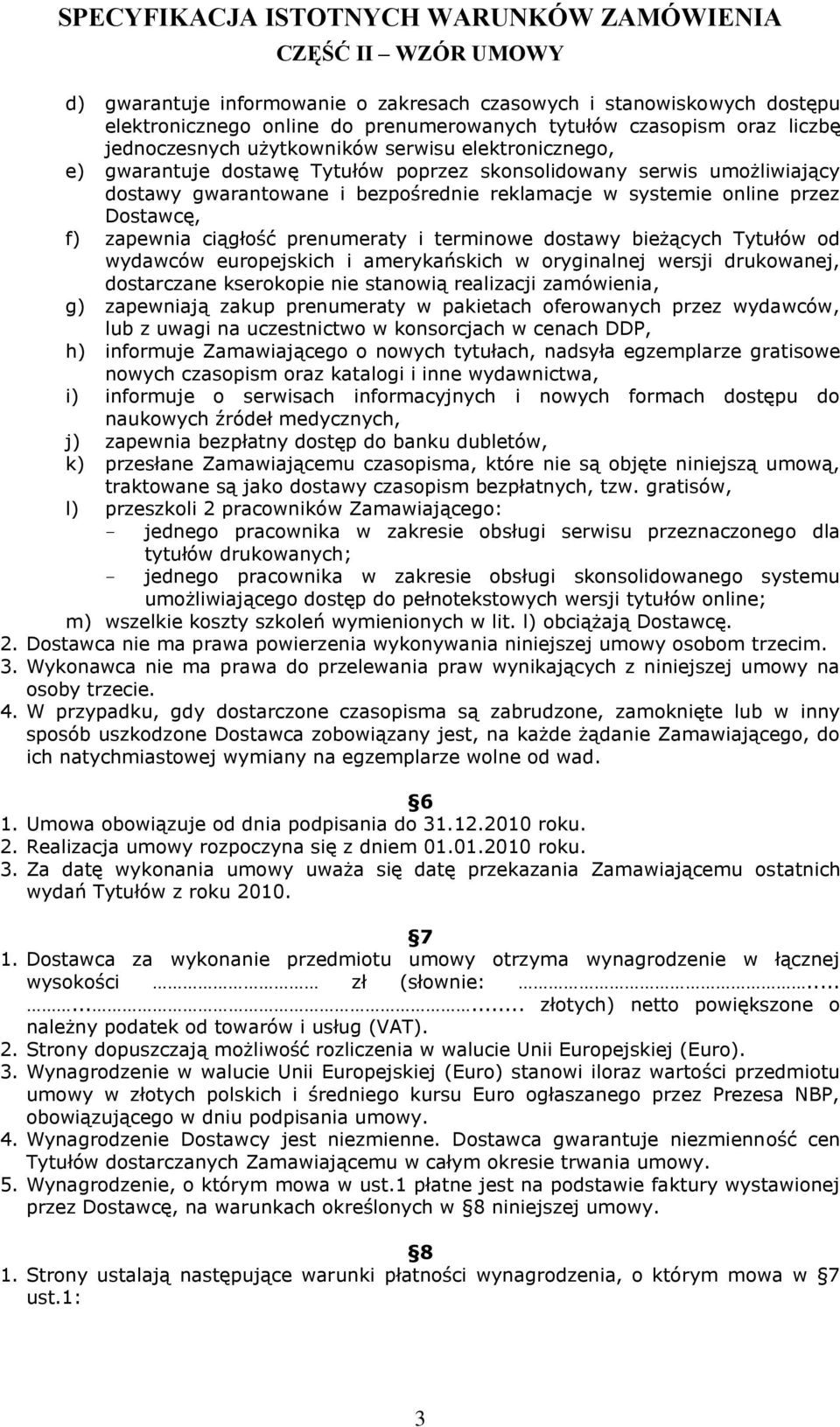 dostawy bieżących Tytułów od wydawców europejskich i amerykańskich w oryginalnej wersji drukowanej, dostarczane kserokopie nie stanowią realizacji zamówienia, g) zapewniają zakup prenumeraty w