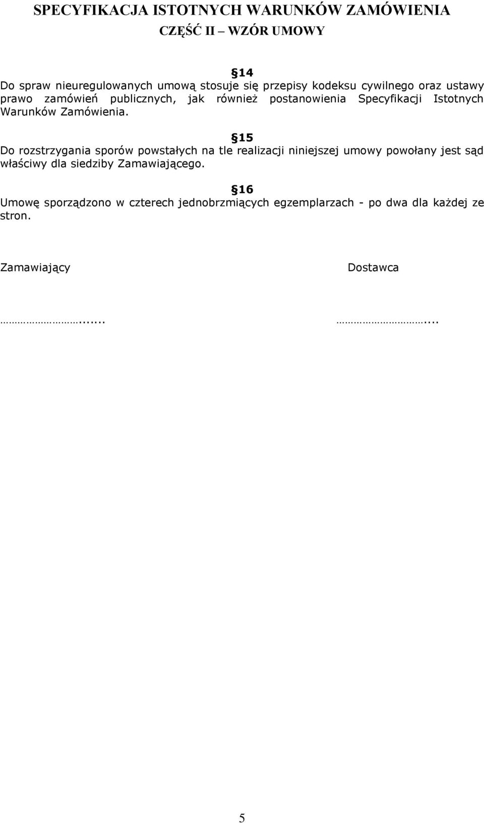 15 Do rozstrzygania sporów powstałych na tle realizacji niniejszej umowy powołany jest sąd właściwy dla