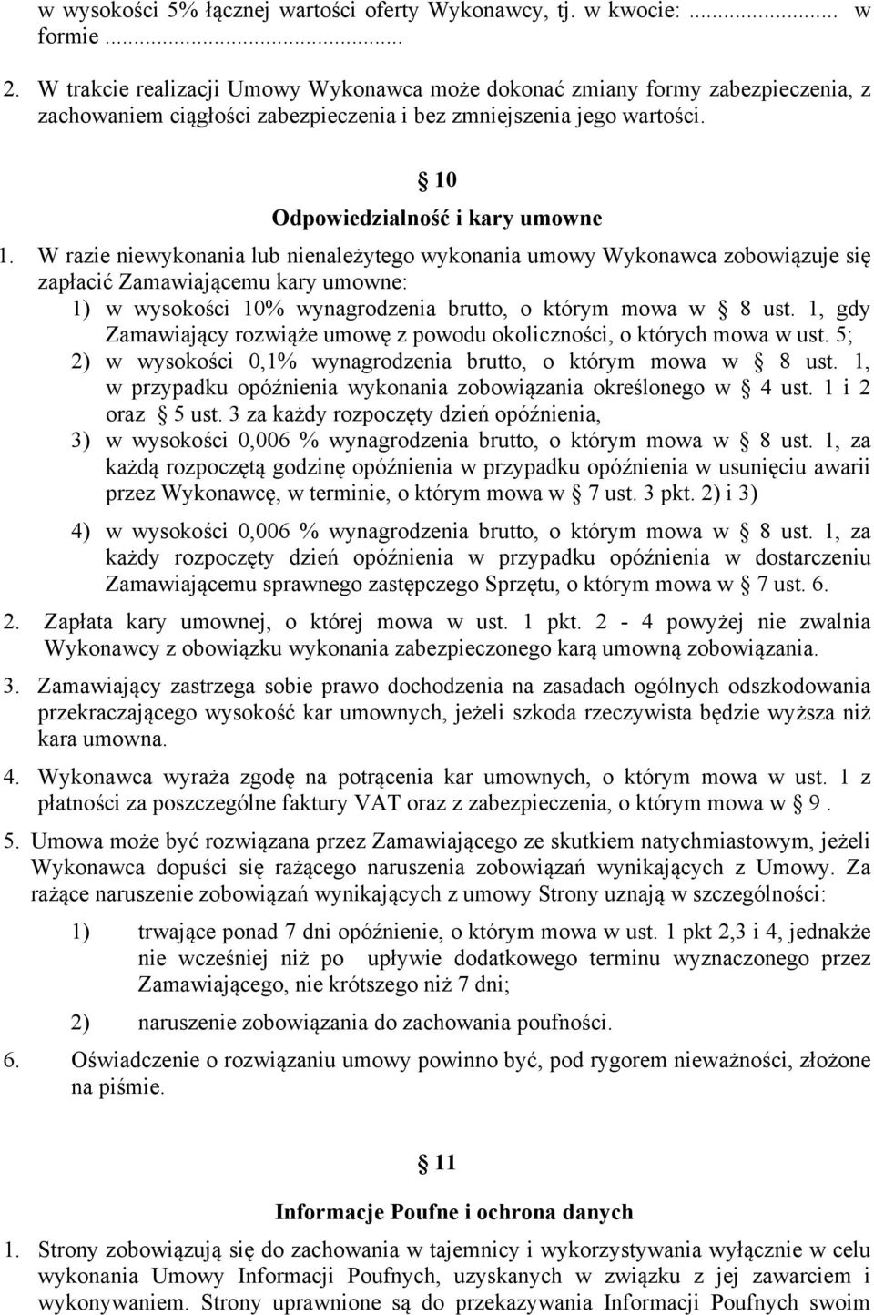 W razie niewykonania lub nienależytego wykonania umowy Wykonawca zobowiązuje się zapłacić Zamawiającemu kary umowne: 1) w wysokości 10% wynagrodzenia brutto, o którym mowa w 8 ust.