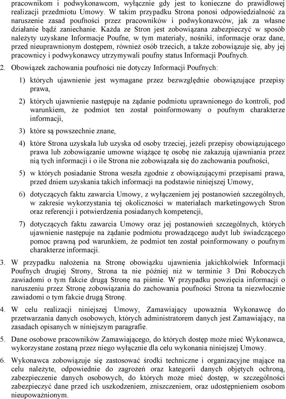 Każda ze Stron jest zobowiązana zabezpieczyć w sposób należyty uzyskane Informacje Poufne, w tym materiały, nośniki, informacje oraz dane, przed nieuprawnionym dostępem, również osób trzecich, a