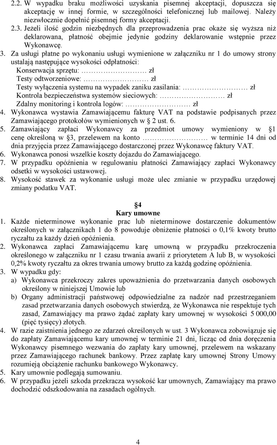 Jeżeli ilość godzin niezbędnych dla przeprowadzenia prac okaże się wyższa niż deklarowana, płatność obejmie jedynie godziny deklarowanie wstępnie przez Wykonawcę. 3.