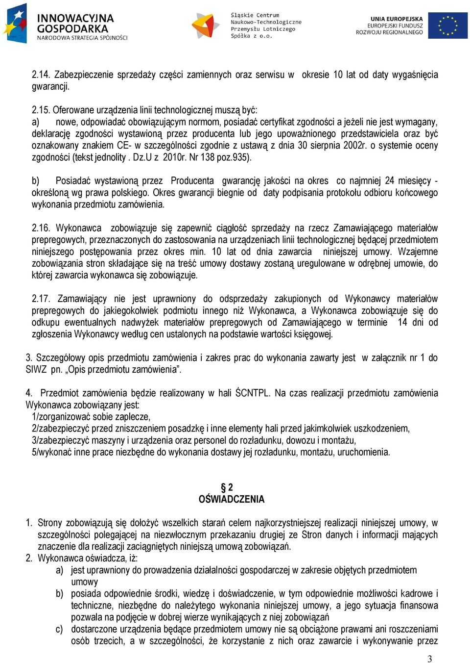 producenta lub jego upoważnionego przedstawiciela oraz być oznakowany znakiem CE- w szczególności zgodnie z ustawą z dnia 30 sierpnia 2002r. o systemie oceny zgodności (tekst jednolity. Dz.U z 2010r.