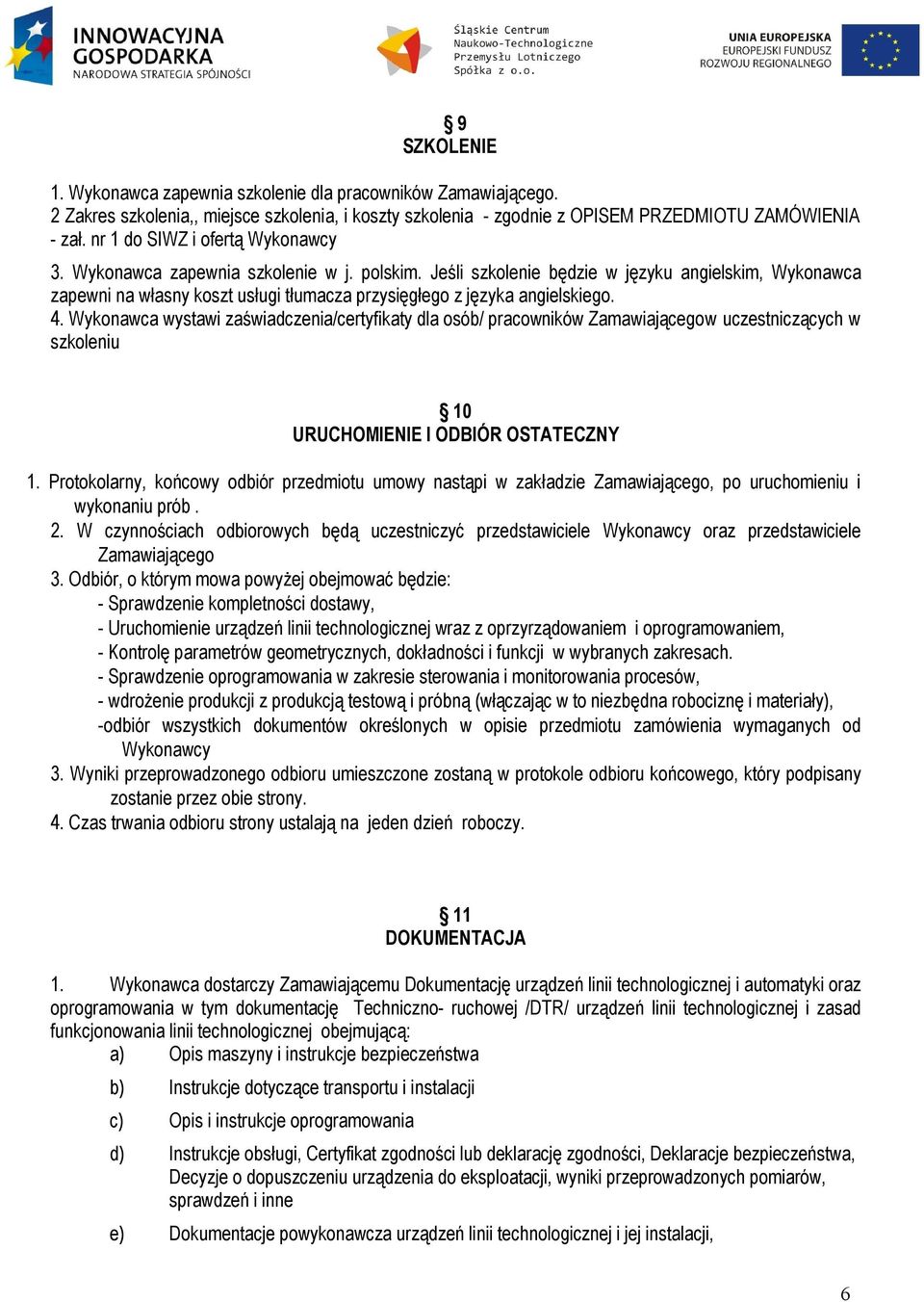 Jeśli szkolenie będzie w języku angielskim, Wykonawca zapewni na własny koszt usługi tłumacza przysięgłego z języka angielskiego. 4.