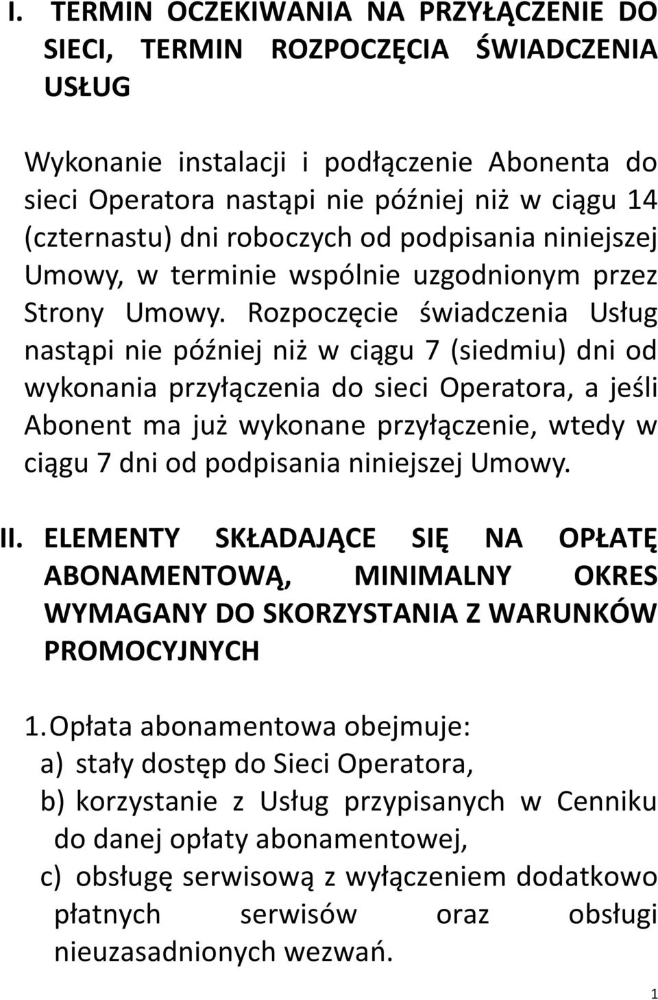 Rozpoczęcie świadczenia Usług nastąpi nie później niż w ciągu 7 (siedmiu) dni od wykonania przyłączenia do sieci Operatora, a jeśli Abonent ma już wykonane przyłączenie, wtedy w ciągu 7 dni od