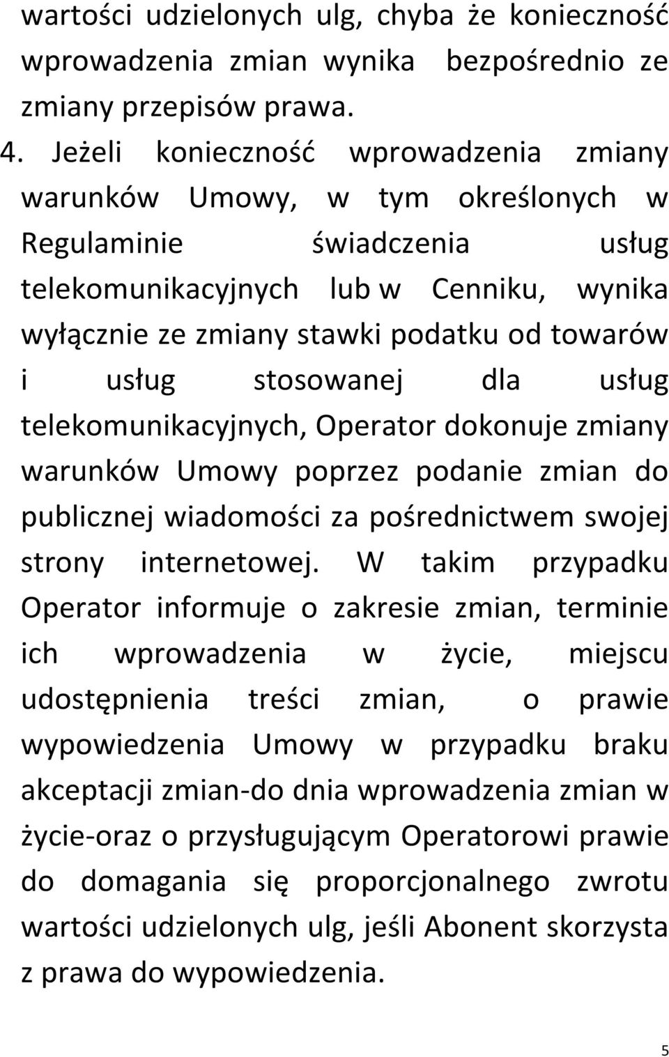 usług stosowanej dla usług telekomunikacyjnych, Operator dokonuje zmiany warunków Umowy poprzez podanie zmian do publicznej wiadomości za pośrednictwem swojej strony internetowej.