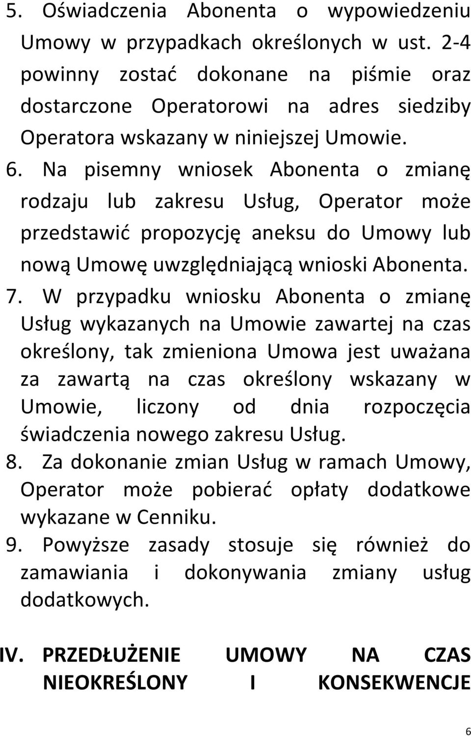 Na pisemny wniosek Abonenta o zmianę rodzaju lub zakresu Usług, Operator może przedstawić propozycję aneksu do Umowy lub nową Umowę uwzględniającą wnioski Abonenta. 7.