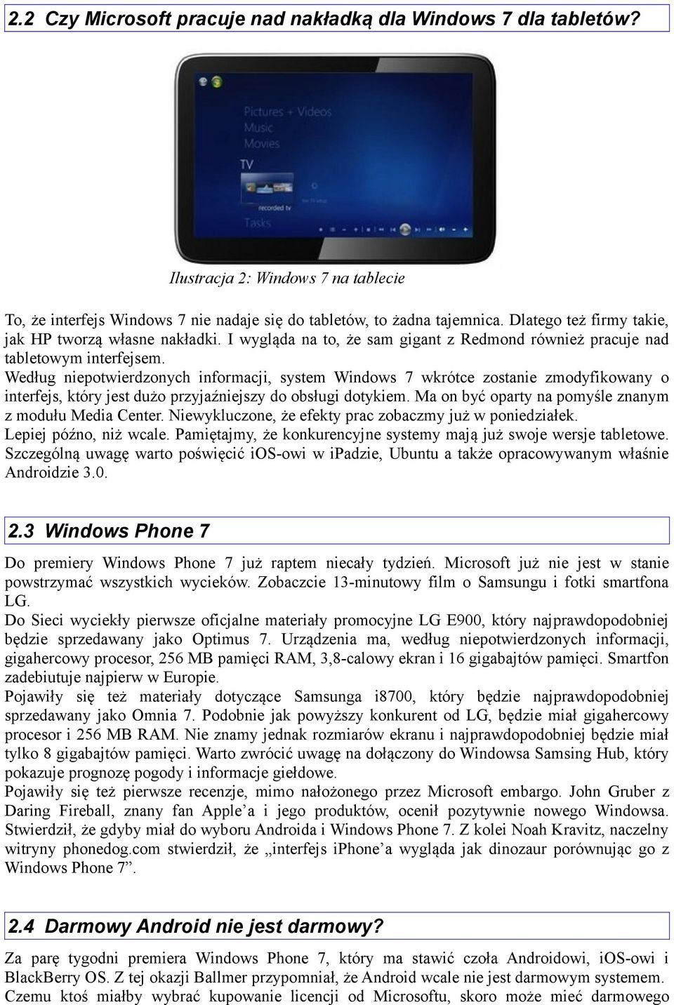 Według niepotwierdzonych informacji, system Windows 7 wkrótce zostanie zmodyfikowany o interfejs, który jest dużo przyjaźniejszy do obsługi dotykiem.