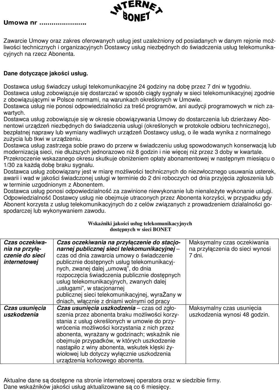 Dostawca usług zobowiązuje się dostarczać w sposób ciągły sygnały w sieci telekomunikacyjnej zgodnie z obowiązującymi w Polsce normami, na warunkach określonych w Umowie.