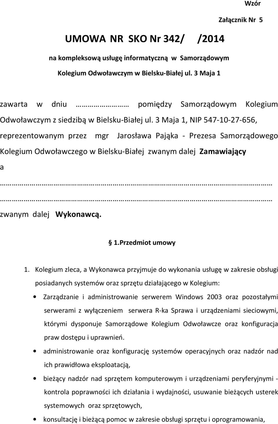 3 Maja 1, NIP 547-10-27-656, reprezentowanym przez mgr Jarosława Pająka - Prezesa Samorządowego Kolegium Odwoławczego w Bielsku-Białej zwanym dalej Zamawiający a zwanym dalej Wykonawcą. 1.Przedmiot umowy 1.