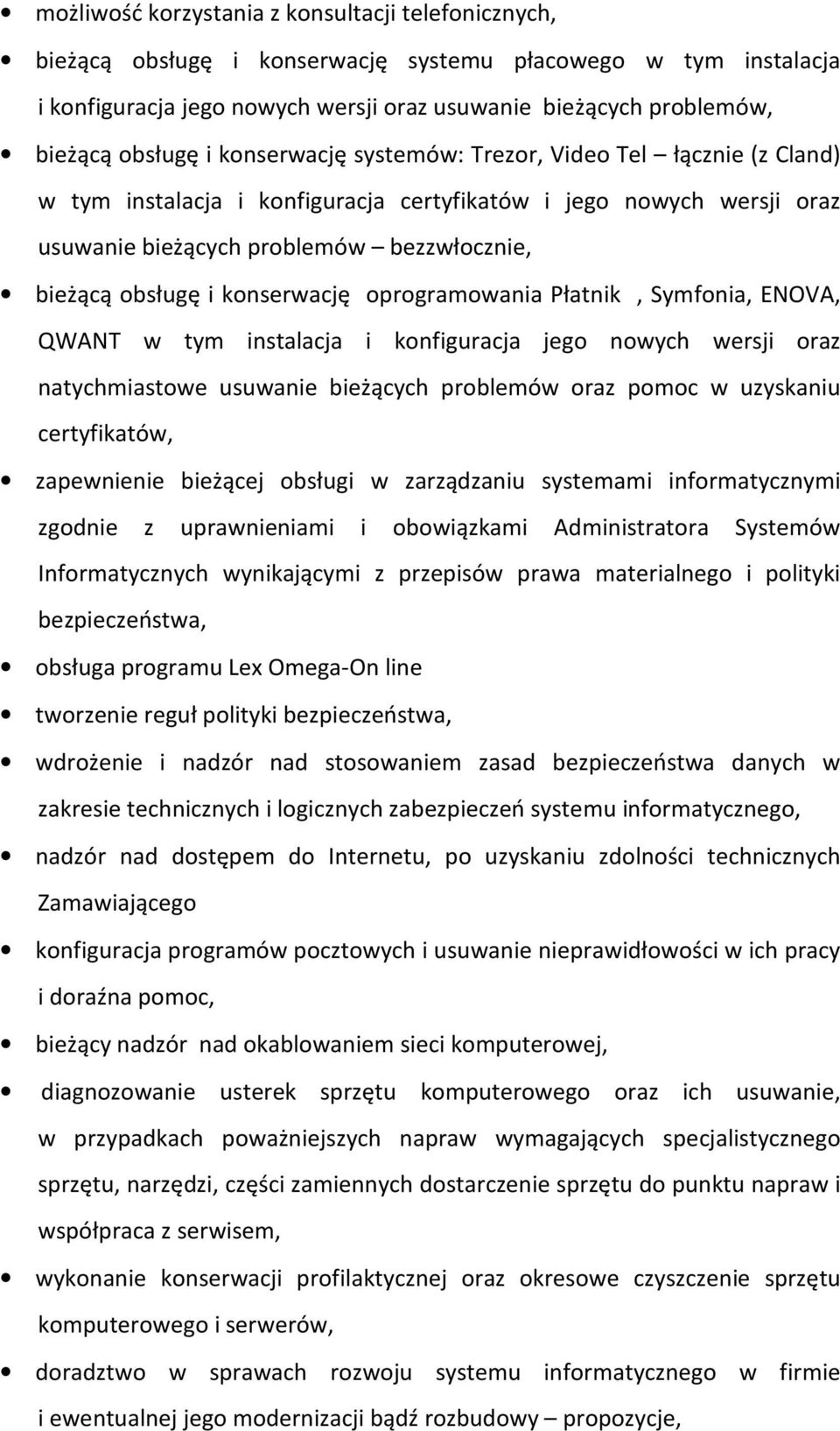 konserwację oprogramowania Płatnik, Symfonia, ENOVA, QWANT w tym instalacja i konfiguracja jego nowych wersji oraz natychmiastowe usuwanie bieżących problemów oraz pomoc w uzyskaniu certyfikatów,