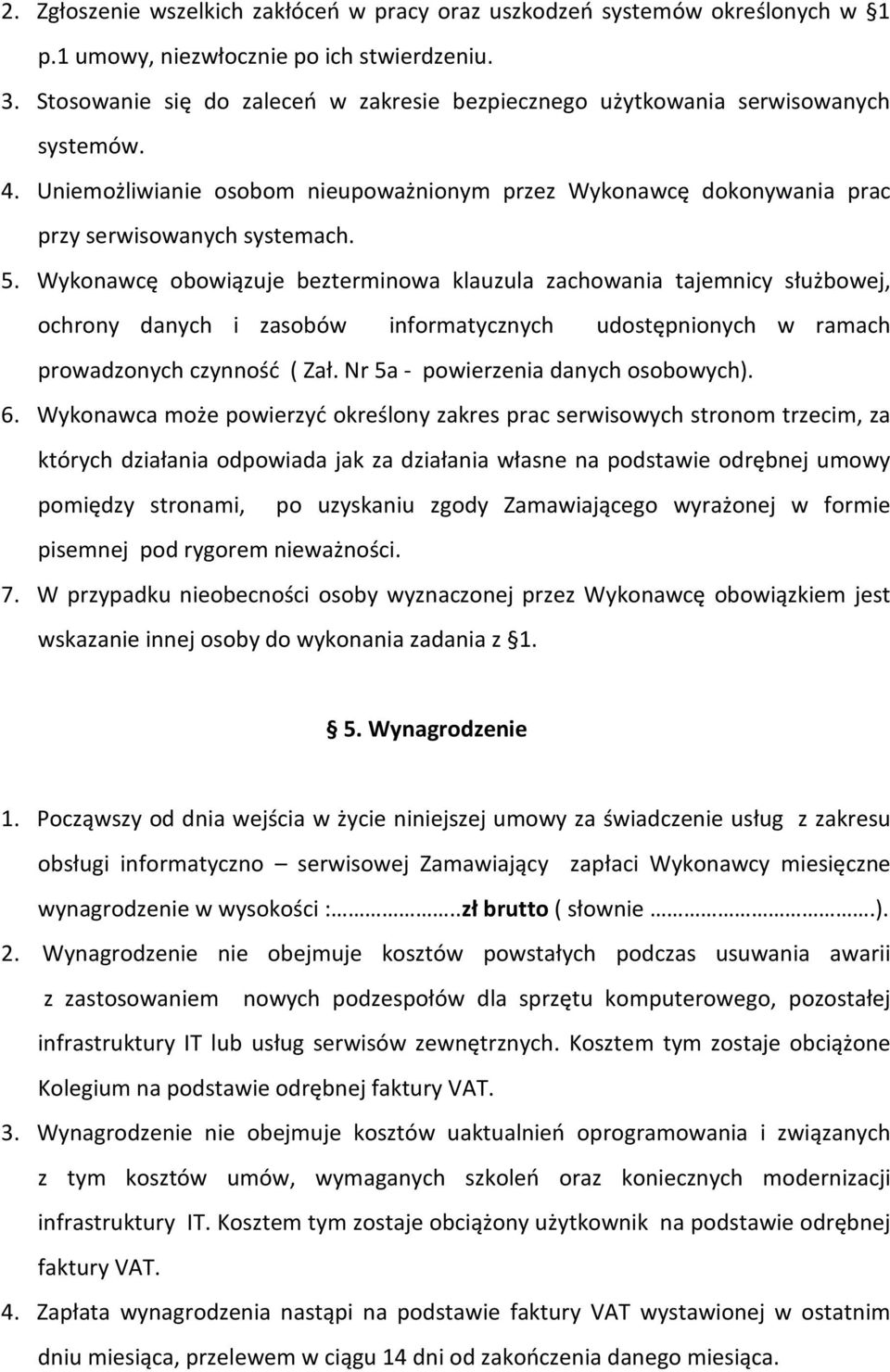 Wykonawcę obowiązuje bezterminowa klauzula zachowania tajemnicy służbowej, ochrony danych i zasobów informatycznych udostępnionych w ramach prowadzonych czynność ( Zał.