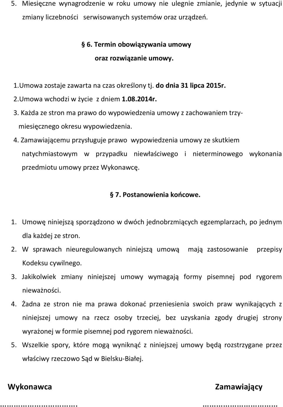 4. Zamawiającemu przysługuje prawo wypowiedzenia umowy ze skutkiem natychmiastowym w przypadku niewłaściwego i nieterminowego wykonania przedmiotu umowy przez Wykonawcę. 7. Postanowienia końcowe. 1.