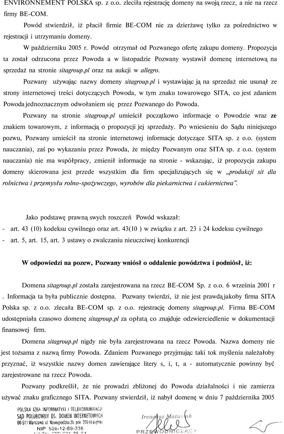 Propozycja ta został odrzucona przez Powoda a w listopadzie Pozwany wystawił domenę internetową na sprzedaż na stronie sitagroup.pl oraz na aukcji w allegro. Pozwany używając nazwy domeny sitagroup.