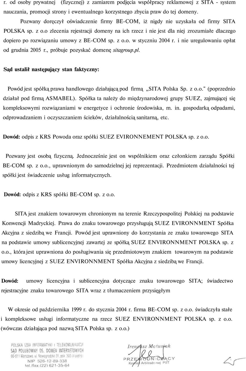 o zlecenia rejestracji domeny na ich rzecz i nie jest dla niej zrozumiałe dlaczego dopiero po rozwiązaniu umowy z BE-COM sp. z o.o. w styczniu 2004 r. i nie uregulowaniu opłat od grudnia 2005 r.