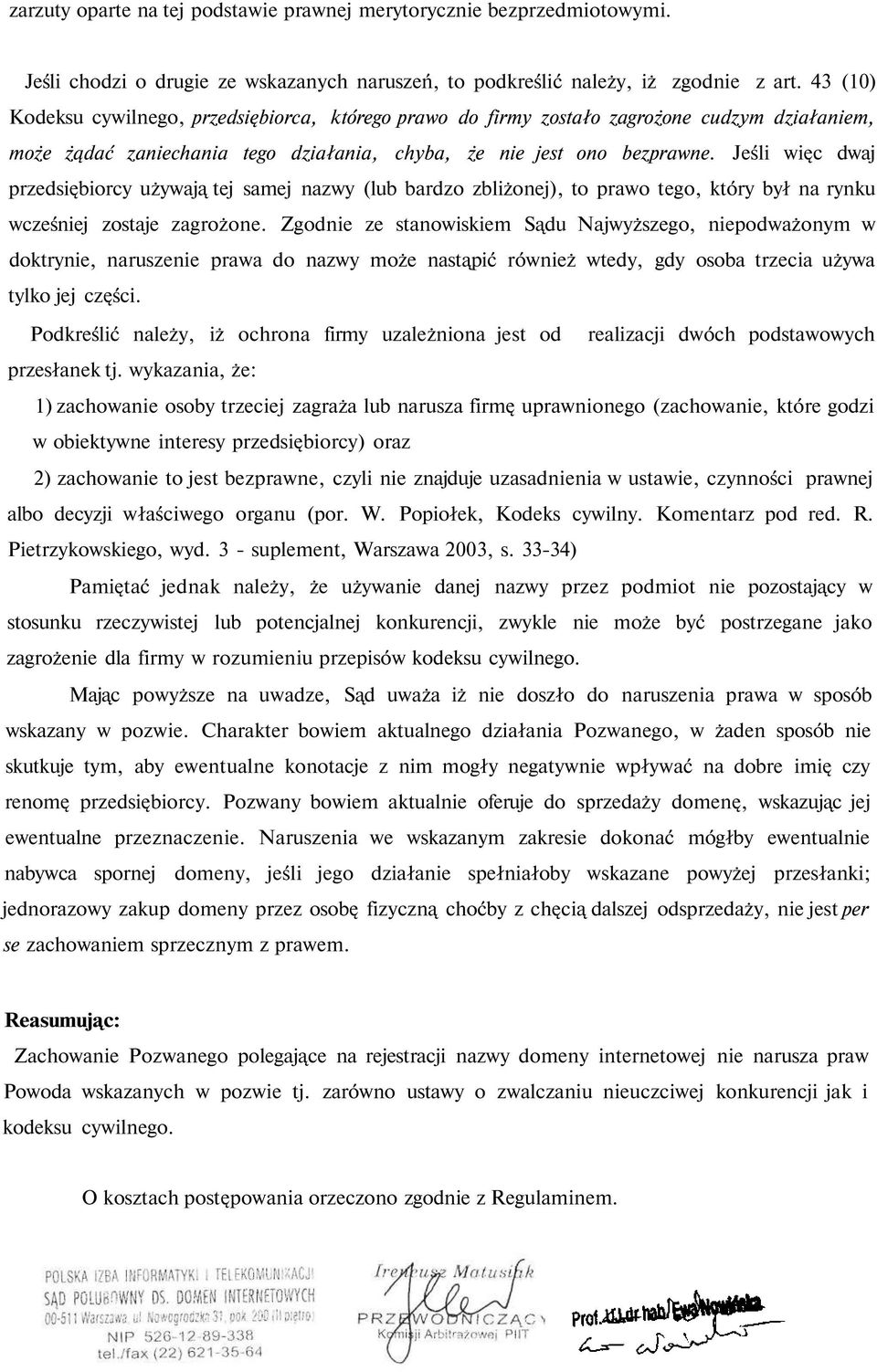 Jeśli więc dwaj przedsiębiorcy używają tej samej nazwy (lub bardzo zbliżonej), to prawo tego, który był na rynku wcześniej zostaje zagrożone.