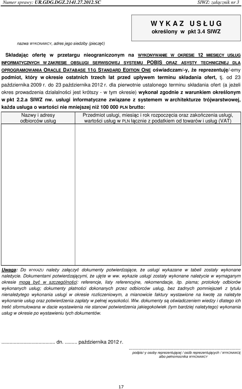 POBIS ORAZ ASYSTY TECHNICZNEJ DLA OPROGRAMOWANIA ORACLE DATABASE 11G STANDARD EDITION ONE oświadczam/-y, że reprezentuję/-emy podmiot, który w okresie ostatnich trzech lat przed upływem terminu