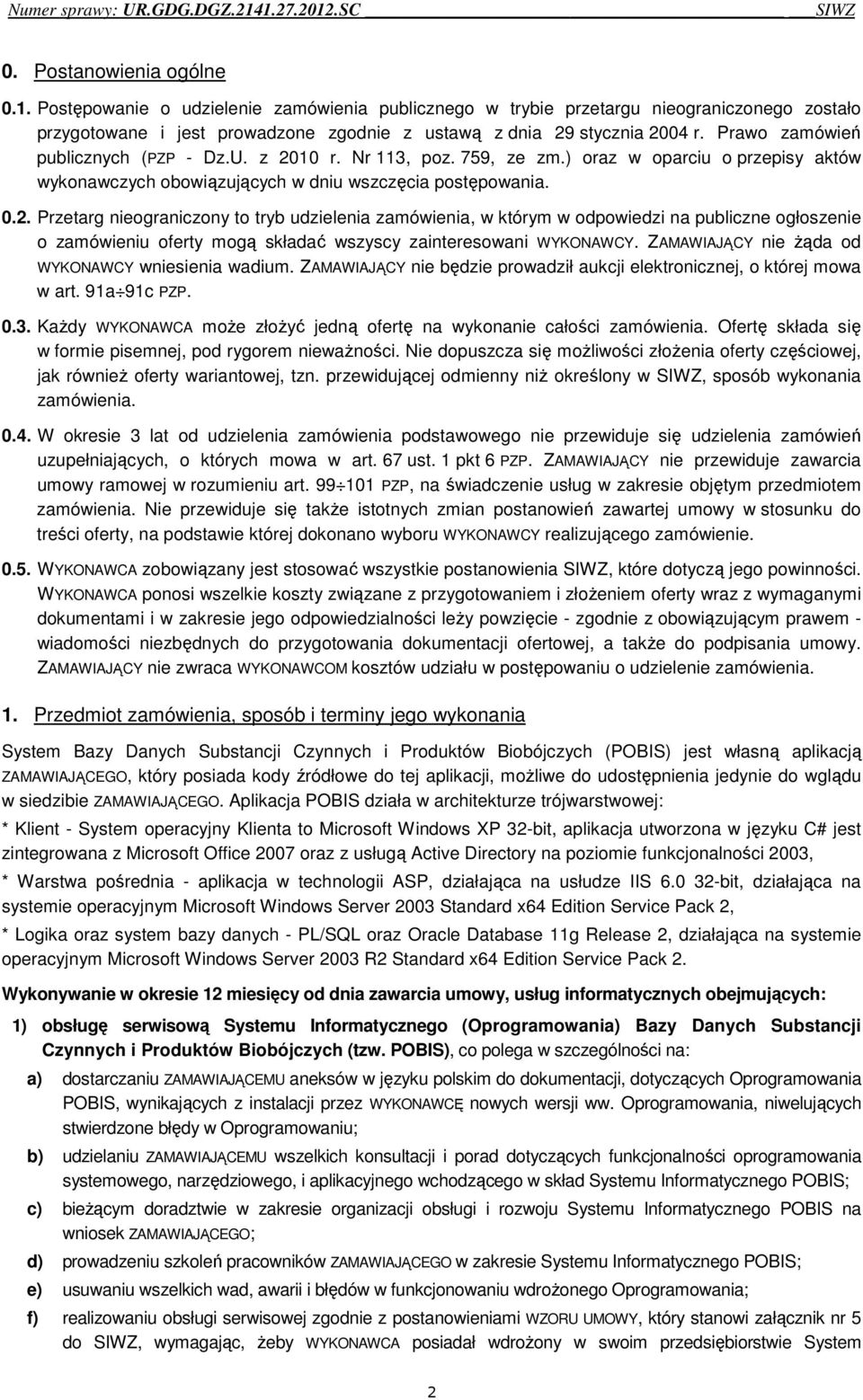 10 r. Nr 113, poz. 759, ze zm.) oraz w oparciu o przepisy aktów wykonawczych obowiązujących w dniu wszczęcia postępowania. 0.2.