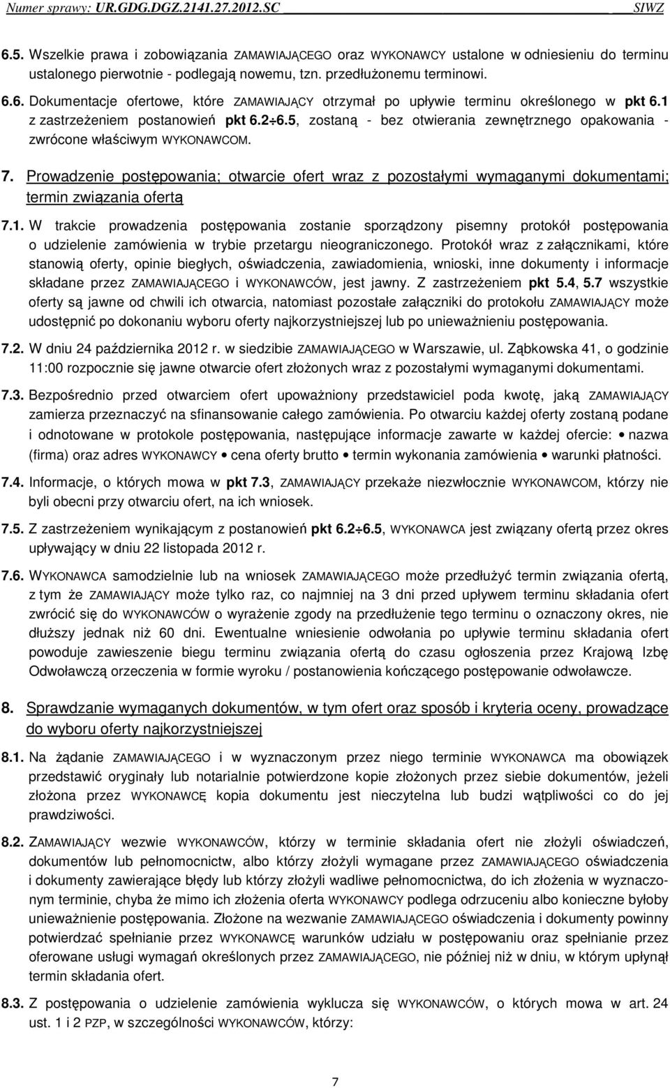 5, zostaną - bez otwierania zewnętrznego opakowania - zwrócone właściwym WYKONAWCOM. 7. Prowadzenie postępowania; otwarcie ofert wraz z pozostałymi wymaganymi dokumentami; termin związania ofertą 7.1.